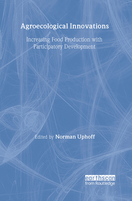 Agroecological Innovations: Increasing Food Production with Participatory Development - Uphoff, Norman, Prof. (Editor)