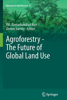 Agroforestry - The Future of Global Land Use - Nair, P K Ramachandran (Editor), and Garrity, Dennis (Editor)