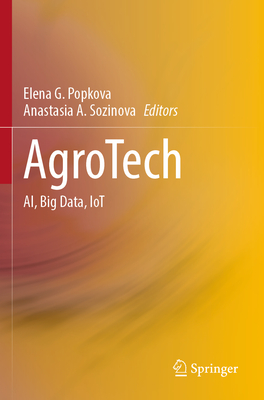 AgroTech: AI, Big Data, IoT - Popkova, Elena G. (Editor), and Sozinova, Anastasia A. (Editor)