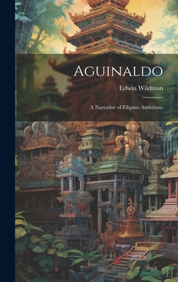 Aguinaldo: A Narrative of Filipino Ambitions - Wildman, Edwin