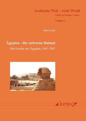 Agypten - Die Verlorene Heimat: Der Exodus Aus Agypten, 1947-1967. Geschichte Der Juden in Agypten Von 1540 BC Bis 1967 Ad - Douer, Alisa