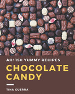 Ah! 150 Yummy Chocolate Candy Recipes: A Yummy Chocolate Candy Cookbook You Will Love