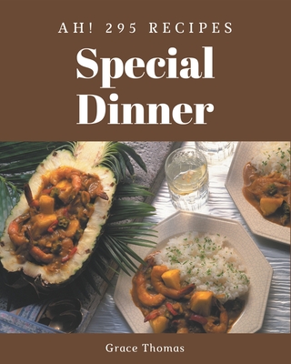 Ah! 295 Special Dinner Recipes: A Dinner Cookbook Everyone Loves! - Thomas, Grace