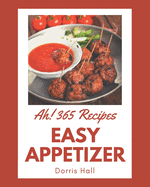 Ah! 365 Easy Appetizer Recipes: Start a New Cooking Chapter with Easy Appetizer Cookbook!