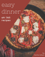 Ah! 365 Easy Dinner Recipes: A Highly Recommended Easy Dinner Cookbook