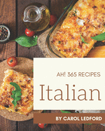 Ah! 365 Italian Recipes: Greatest Italian Cookbook of All Time