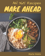 Ah! 365 Make Ahead Recipes: A Make Ahead Cookbook You Will Love