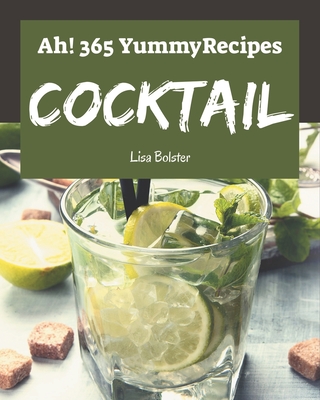 Ah! 365 Yummy Cocktail Recipes: More Than a Yummy Cocktail Cookbook - Bolster, Lisa