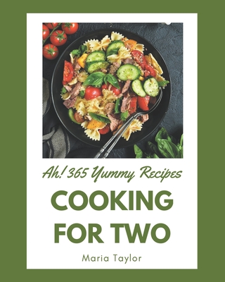 Ah! 365 Yummy Cooking for Two Recipes: An One-of-a-kind Yummy Cooking for Two Cookbook - Taylor, Maria