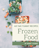 Ah! 365 Yummy Frozen Food Recipes: Making More Memories in your Kitchen with Yummy Frozen Food Cookbook!