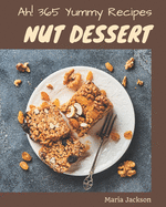 Ah! 365 Yummy Nut Dessert Recipes: A Yummy Nut Dessert Cookbook to Fall In Love With
