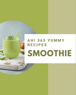 Ah! 365 Yummy Smoothie Recipes: The Best Yummy Smoothie Cookbook that Delights Your Taste Buds