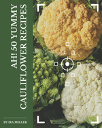 Ah! 50 Yummy Cauliflower Recipes: A Yummy Cauliflower Cookbook to Fall In Love With