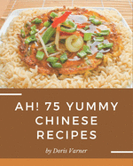 Ah! 75 Yummy Chinese Recipes: Discover Yummy Chinese Cookbook NOW!