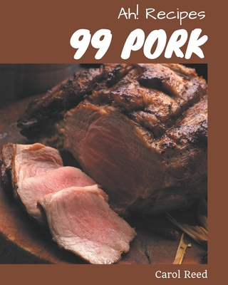 Ah! 99 Pork Recipes: Happiness is When You Have a Pork Cookbook! - Reed, Carol