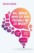 Ah, Brain, Why Do You Trouble Me So Much?