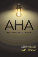 AHA: Awakening. Honesty. Action: The God Moment That Changes Everything