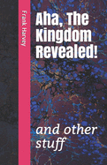 Aha, the Kingdom Revealed!: and other stuff