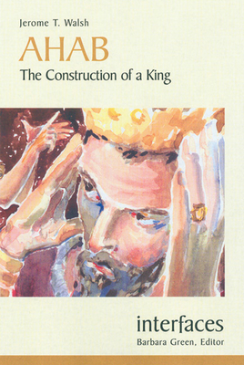 Ahab: The Construction of a King - Walsh, Jerome T, PhD