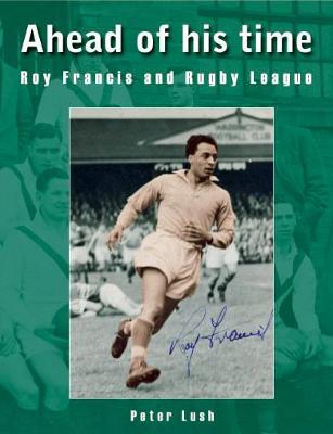 Ahead of his time: Roy Francis and Rugby League - Lush, Peter