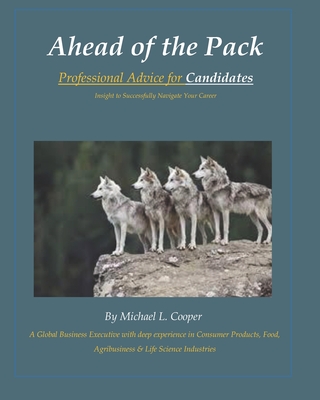 Ahead of the Pack: Professional Advice for Candidates - Insight to Successfully Navigate Your Career - Kendrick, Johannah (Editor), and Cooper, Michael L