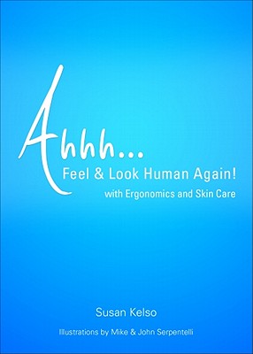 Ahhh... Feel & Look Human Again!: With Ergonomics and Skin Care - Kelso, Susan