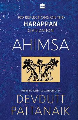 Ahimsa: 100 Reflections on Harappan Civilization - Pattanaik, Devdutt