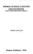 Ahimsa in India's destiny : a study of the ethico-spiritual ahimsa, its roots in ancient Indian history, and its role as a political weapon during the Gandhian era - Gupta, Virendra Kumar