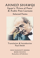 Ahmed Shawqi - Egypt's 'Prince of Poets' & Arabic Poet Laureate: Selected Poems