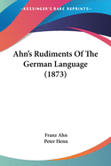 Ahn's Rudiments Of The German Language (1873)