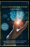AI 2041: SHAPING OUR FUTURE TOGETHER: Exploring the Transformative Power of Artificial Intelligence Across 14 Visionary Realms