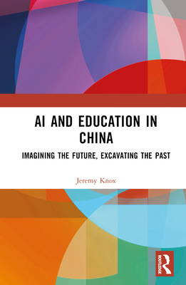 AI and Education in China: Imagining the Future, Excavating the Past - Knox, Jeremy