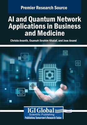 AI and Quantum Network Applications in Business and Medicine - Ananth, Christo (Editor), and Ibrahim Khalaf, Osamah (Editor), and Anand, Jose (Editor)