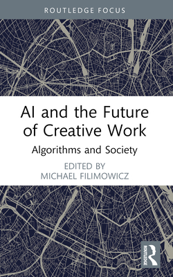 AI and the Future of Creative Work: Algorithms and Society - Filimowicz, Michael (Editor)