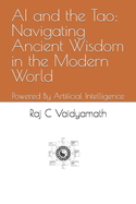 AI and the Tao: Navigating Ancient Wisdom in the Modern World: Powered By Artificial Intelligence