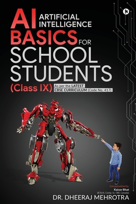 AI - Artificial Intelligence Basics For School Students (Class IX): As per the latest CBSE curriculum (Code No. 417) - Dr Dheeraj Mehrotra