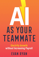 AI as Your Teammate: Electrify Growth without Increasing Payroll