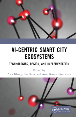 Ai-Centric Smart City Ecosystems: Technologies, Design and Implementation - Khang, Alex (Editor), and Rani, Sita (Editor), and Sivaraman, Arun Kumar (Editor)