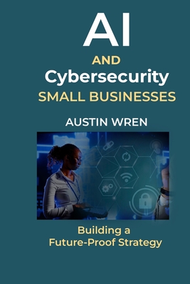 AI & Cybersecurity for Small Businesses: Building a Future-Proof Strategy - Wren, Austin