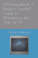 AI Demystified: A Business Leader's Guide to Winning in the Age of AI
