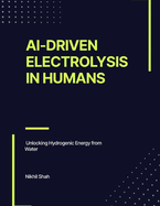 AI-Driven Electrolysis in Humans: Unlocking Hydrogenic Energy from Water