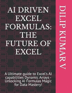 AI Driven Excel Formulas: THE FUTURE OF EXCEL: A Ultimate guide to Excel's AI capabilities Dynamic Arrays - Unlocking AI Formulas Magic for Data Mastery!