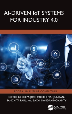 AI-Driven IoT Systems for Industry 4.0 - Jose, Deepa (Editor), and Nanjundan, Preethi (Editor), and Paul, Sanchita (Editor)