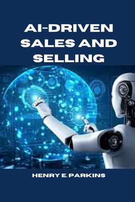 Ai-Driven Sales and Selling - Parkins, Henry E