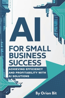 AI for Small Business Success: Achieving Efficiency and Profitability with AI Solutions - Bit, Orion