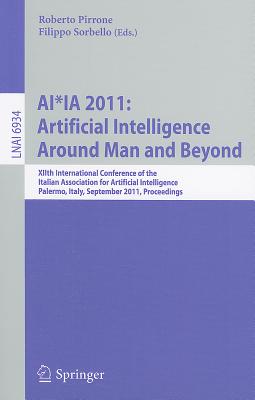 AI*IA 2011: Artificial Intelligence Around Man and Beyond: XIIth International Conference of the Italian Association for Artificial Intelligence, Palermo, Italy, September 15-17, 2011. Proceedings - Pirrone, Roberto (Editor), and Sorbello, Filippo (Editor)