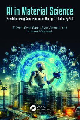 AI in Material Science: Revolutionizing Construction in the Age of Industry 4.0 - Saad, Syed (Editor), and Ammad, Syed (Editor), and Rasheed, Kumeel (Editor)