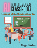 AI in the Elementary Classroom: Teaching AI with Confidence, Curiosity, and Care