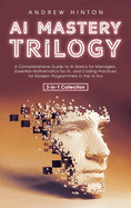 AI Mastery Trilogy: A Comprehensive Guide to AI Basics for Managers, Essential Mathematics for AI, and Coding Practices for Modern Programmers in the AI Era (3-in-1 Collection)