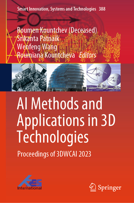 AI Methods and Applications in 3D Technologies: Proceedings of 3dwcai 2023 - Kountchev (Deceased), Roumen (Editor), and Patnaik, Srikanta (Editor), and Wang, Wenfeng (Editor)